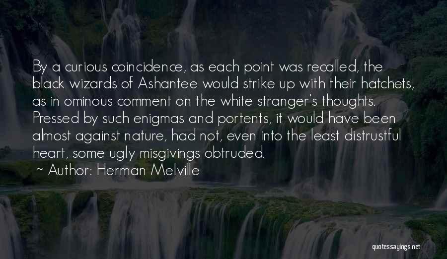 Herman Melville Quotes: By A Curious Coincidence, As Each Point Was Recalled, The Black Wizards Of Ashantee Would Strike Up With Their Hatchets,