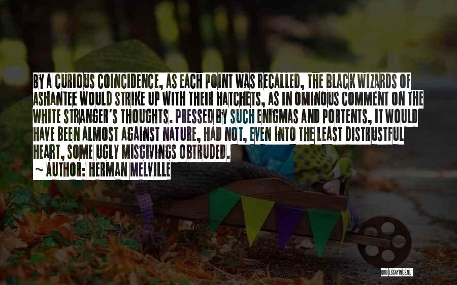 Herman Melville Quotes: By A Curious Coincidence, As Each Point Was Recalled, The Black Wizards Of Ashantee Would Strike Up With Their Hatchets,