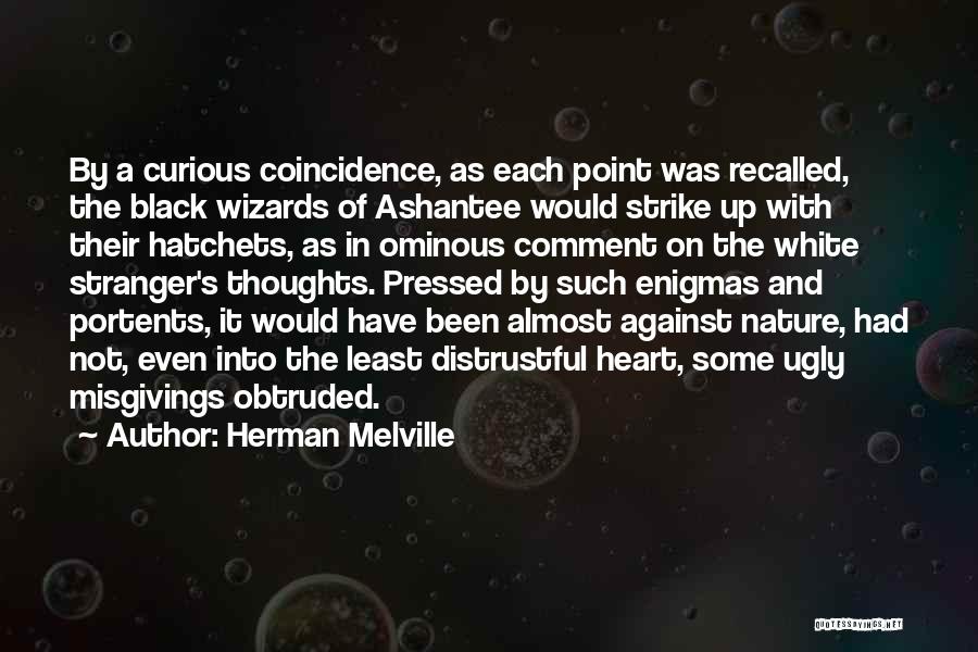 Herman Melville Quotes: By A Curious Coincidence, As Each Point Was Recalled, The Black Wizards Of Ashantee Would Strike Up With Their Hatchets,