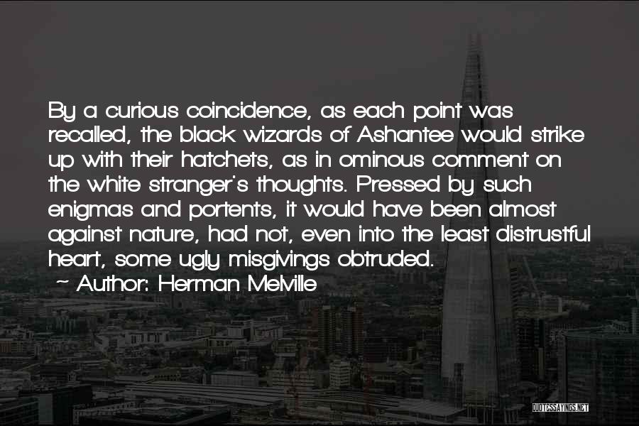 Herman Melville Quotes: By A Curious Coincidence, As Each Point Was Recalled, The Black Wizards Of Ashantee Would Strike Up With Their Hatchets,