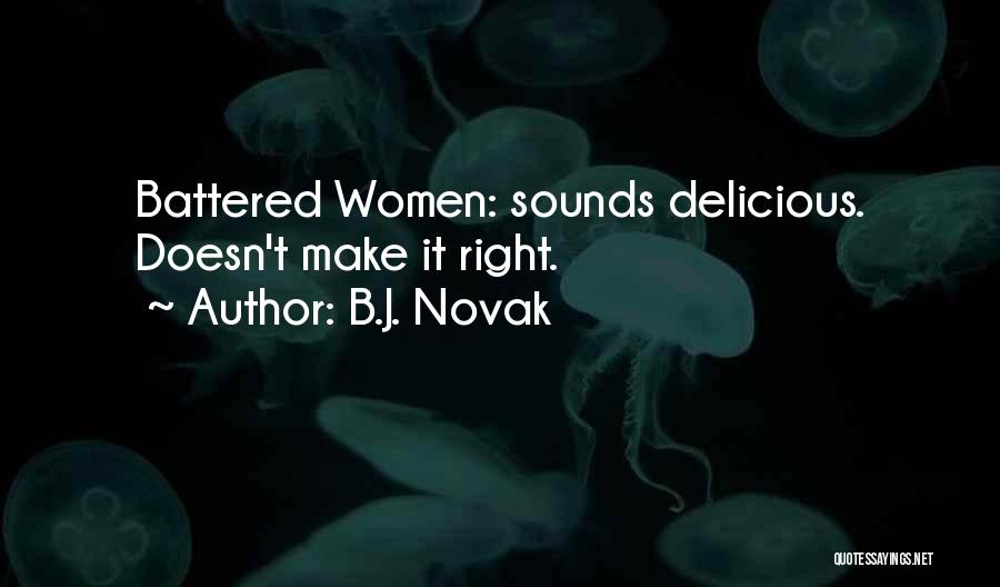 B.J. Novak Quotes: Battered Women: Sounds Delicious. Doesn't Make It Right.