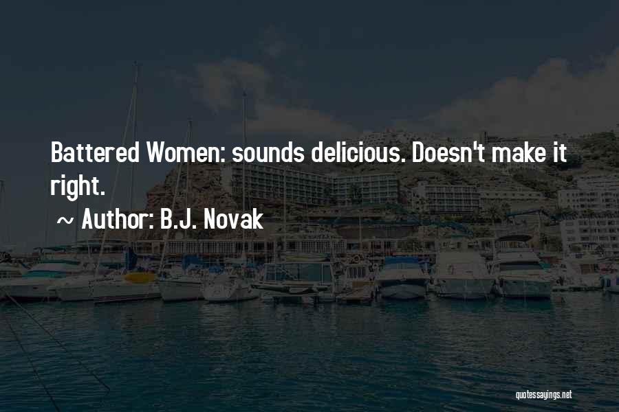 B.J. Novak Quotes: Battered Women: Sounds Delicious. Doesn't Make It Right.