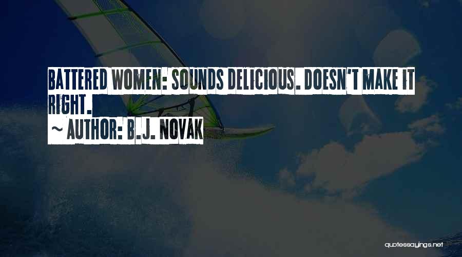 B.J. Novak Quotes: Battered Women: Sounds Delicious. Doesn't Make It Right.