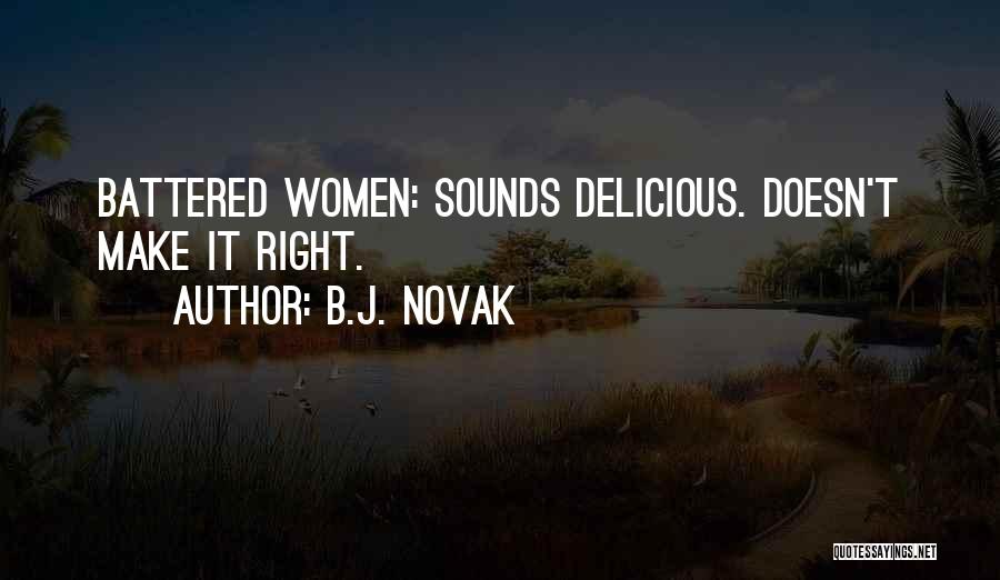 B.J. Novak Quotes: Battered Women: Sounds Delicious. Doesn't Make It Right.