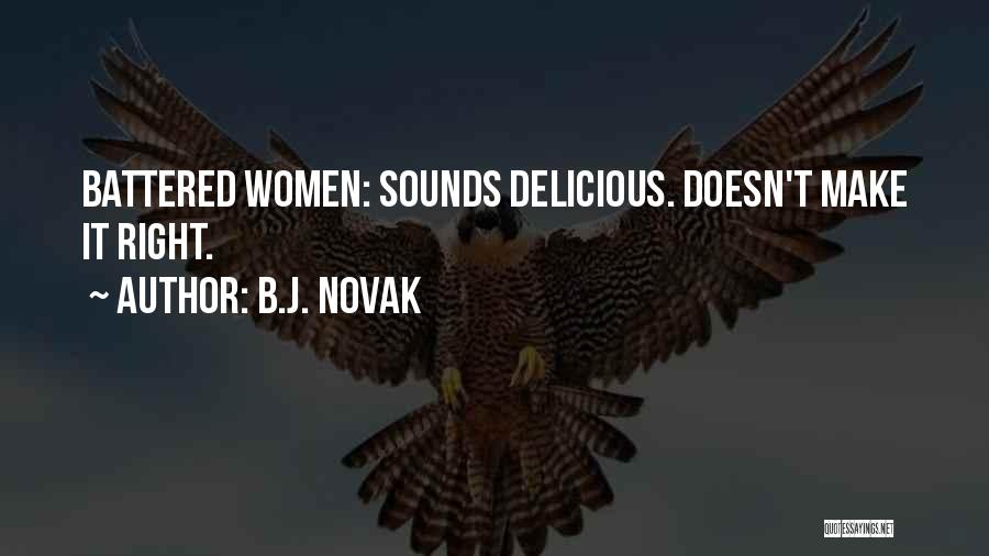 B.J. Novak Quotes: Battered Women: Sounds Delicious. Doesn't Make It Right.