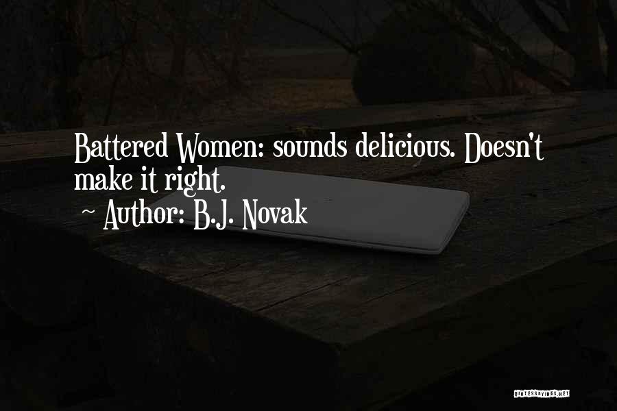 B.J. Novak Quotes: Battered Women: Sounds Delicious. Doesn't Make It Right.