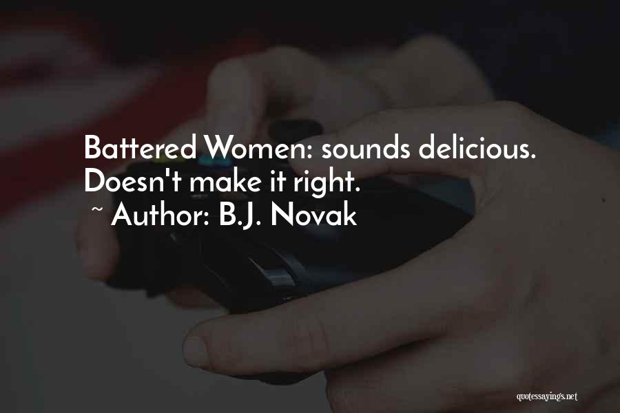 B.J. Novak Quotes: Battered Women: Sounds Delicious. Doesn't Make It Right.