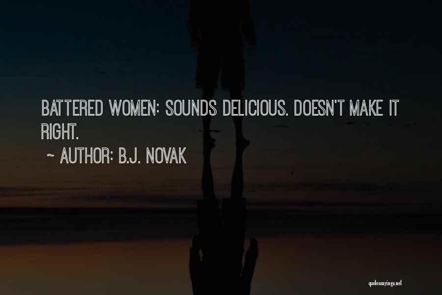 B.J. Novak Quotes: Battered Women: Sounds Delicious. Doesn't Make It Right.