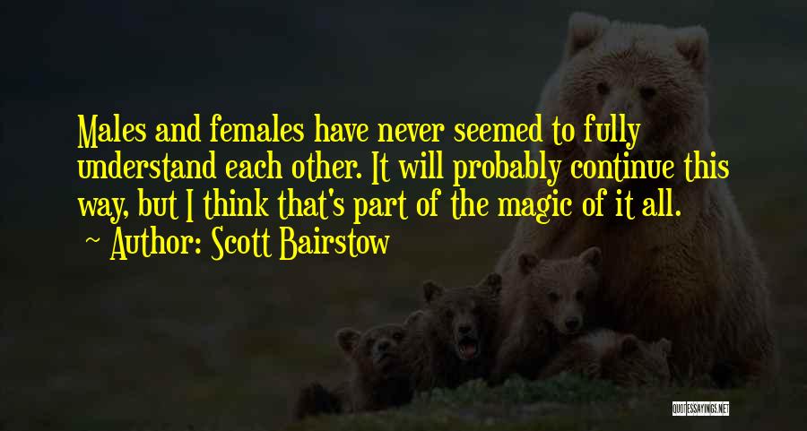 Scott Bairstow Quotes: Males And Females Have Never Seemed To Fully Understand Each Other. It Will Probably Continue This Way, But I Think