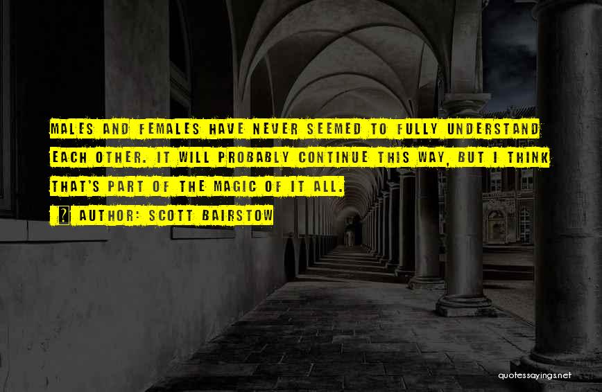 Scott Bairstow Quotes: Males And Females Have Never Seemed To Fully Understand Each Other. It Will Probably Continue This Way, But I Think