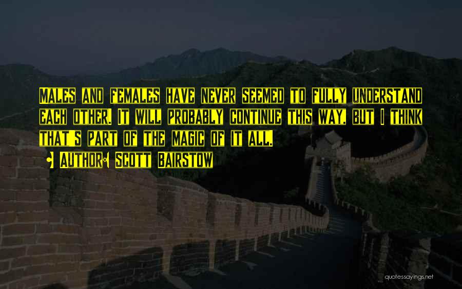 Scott Bairstow Quotes: Males And Females Have Never Seemed To Fully Understand Each Other. It Will Probably Continue This Way, But I Think