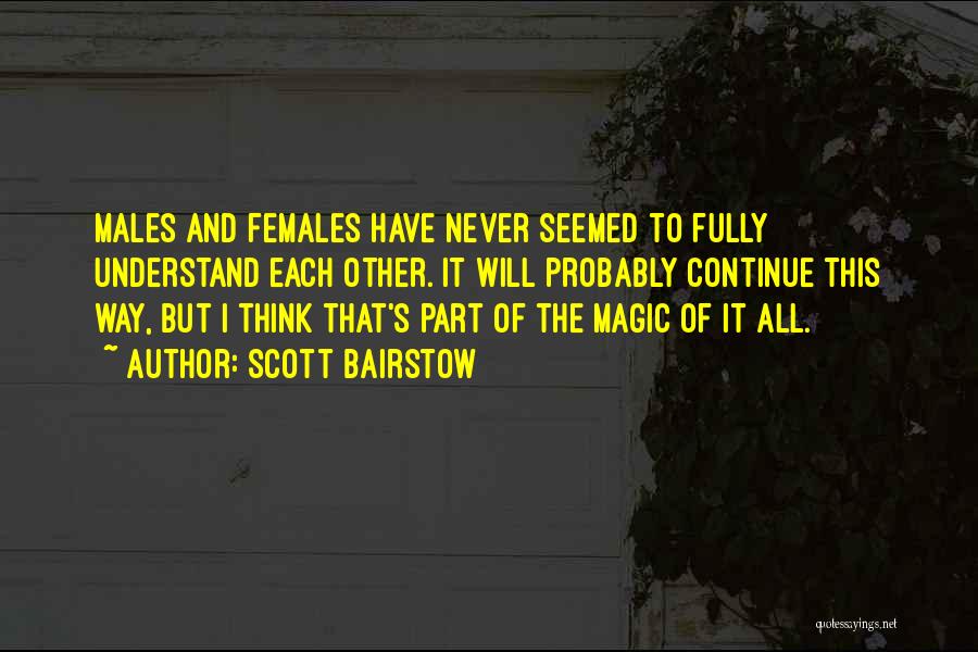 Scott Bairstow Quotes: Males And Females Have Never Seemed To Fully Understand Each Other. It Will Probably Continue This Way, But I Think