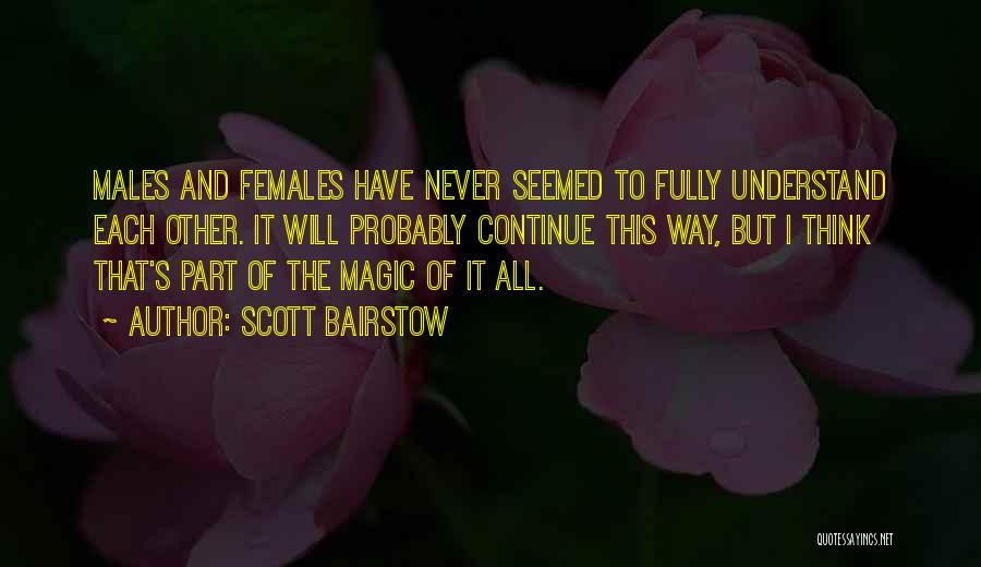 Scott Bairstow Quotes: Males And Females Have Never Seemed To Fully Understand Each Other. It Will Probably Continue This Way, But I Think