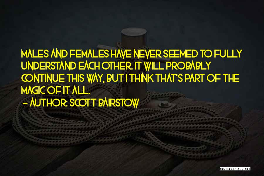 Scott Bairstow Quotes: Males And Females Have Never Seemed To Fully Understand Each Other. It Will Probably Continue This Way, But I Think