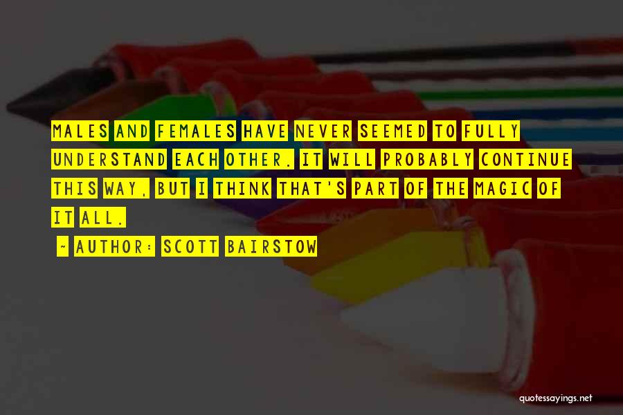 Scott Bairstow Quotes: Males And Females Have Never Seemed To Fully Understand Each Other. It Will Probably Continue This Way, But I Think