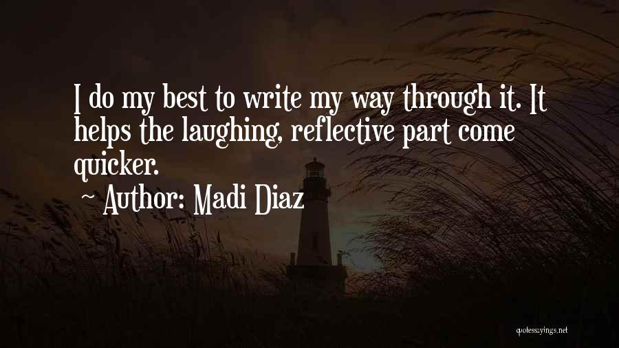 Madi Diaz Quotes: I Do My Best To Write My Way Through It. It Helps The Laughing, Reflective Part Come Quicker.