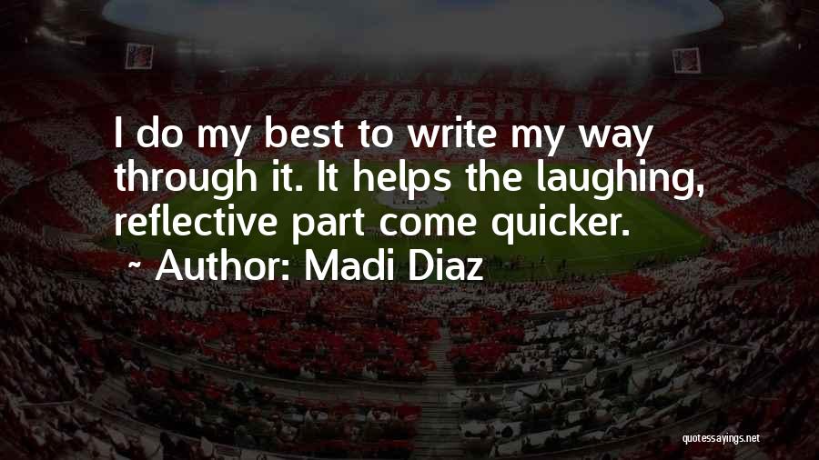 Madi Diaz Quotes: I Do My Best To Write My Way Through It. It Helps The Laughing, Reflective Part Come Quicker.