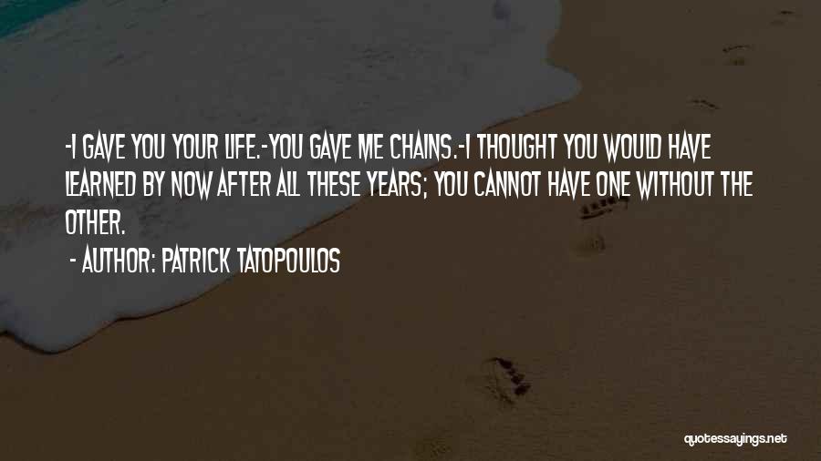 Patrick Tatopoulos Quotes: -i Gave You Your Life.-you Gave Me Chains.-i Thought You Would Have Learned By Now After All These Years; You