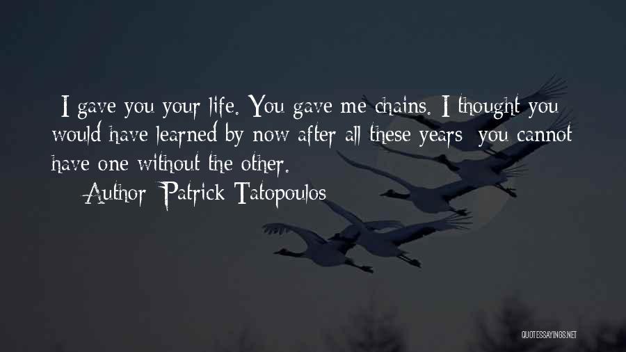 Patrick Tatopoulos Quotes: -i Gave You Your Life.-you Gave Me Chains.-i Thought You Would Have Learned By Now After All These Years; You