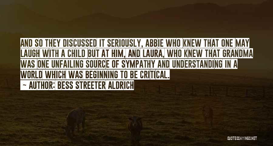 Bess Streeter Aldrich Quotes: And So They Discussed It Seriously, Abbie Who Knew That One May Laugh With A Child But At Him, And