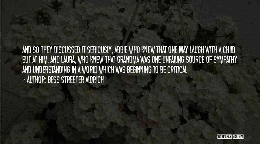 Bess Streeter Aldrich Quotes: And So They Discussed It Seriously, Abbie Who Knew That One May Laugh With A Child But At Him, And