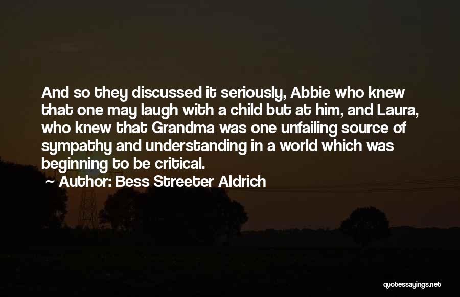 Bess Streeter Aldrich Quotes: And So They Discussed It Seriously, Abbie Who Knew That One May Laugh With A Child But At Him, And