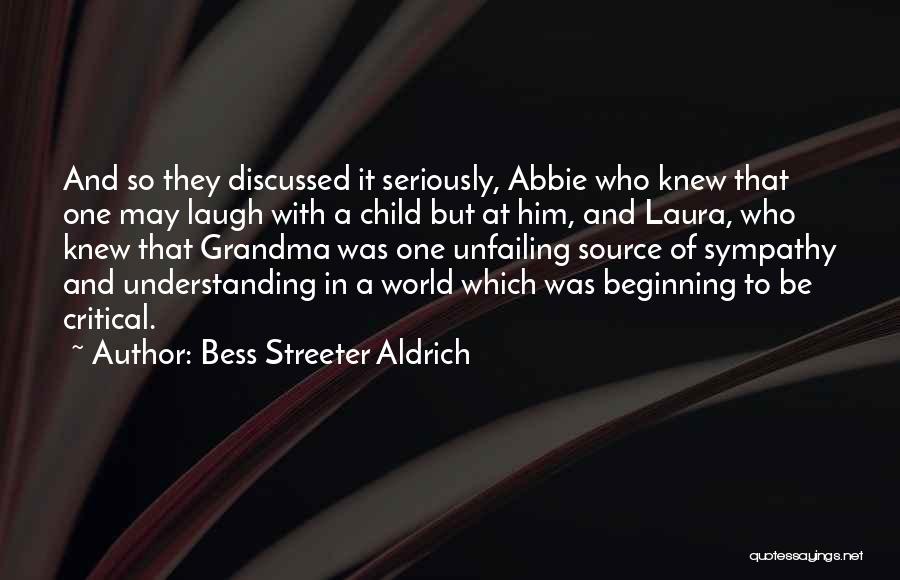 Bess Streeter Aldrich Quotes: And So They Discussed It Seriously, Abbie Who Knew That One May Laugh With A Child But At Him, And