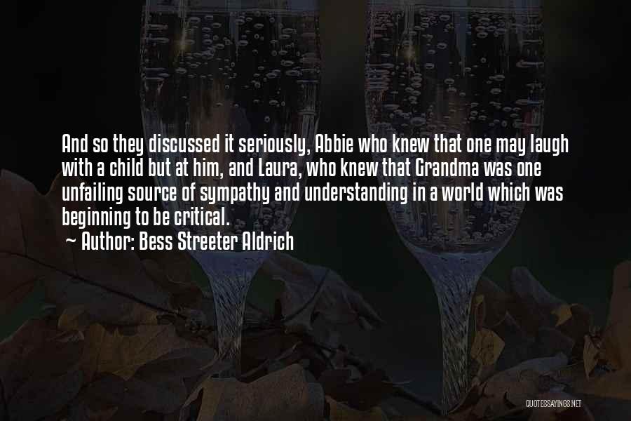 Bess Streeter Aldrich Quotes: And So They Discussed It Seriously, Abbie Who Knew That One May Laugh With A Child But At Him, And