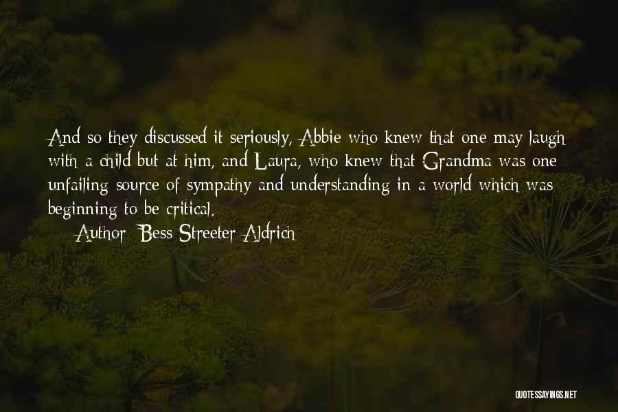 Bess Streeter Aldrich Quotes: And So They Discussed It Seriously, Abbie Who Knew That One May Laugh With A Child But At Him, And