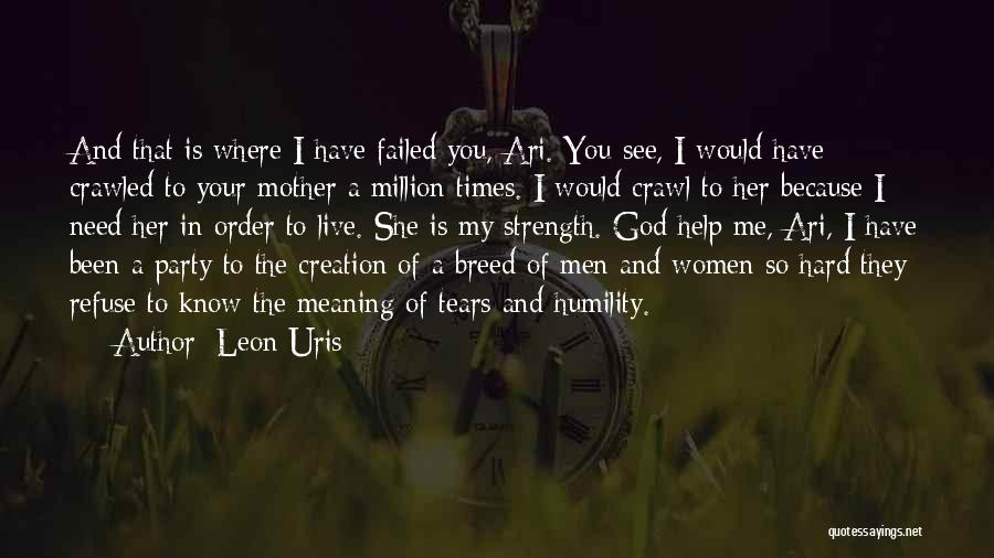 Leon Uris Quotes: And That Is Where I Have Failed You, Ari. You See, I Would Have Crawled To Your Mother A Million