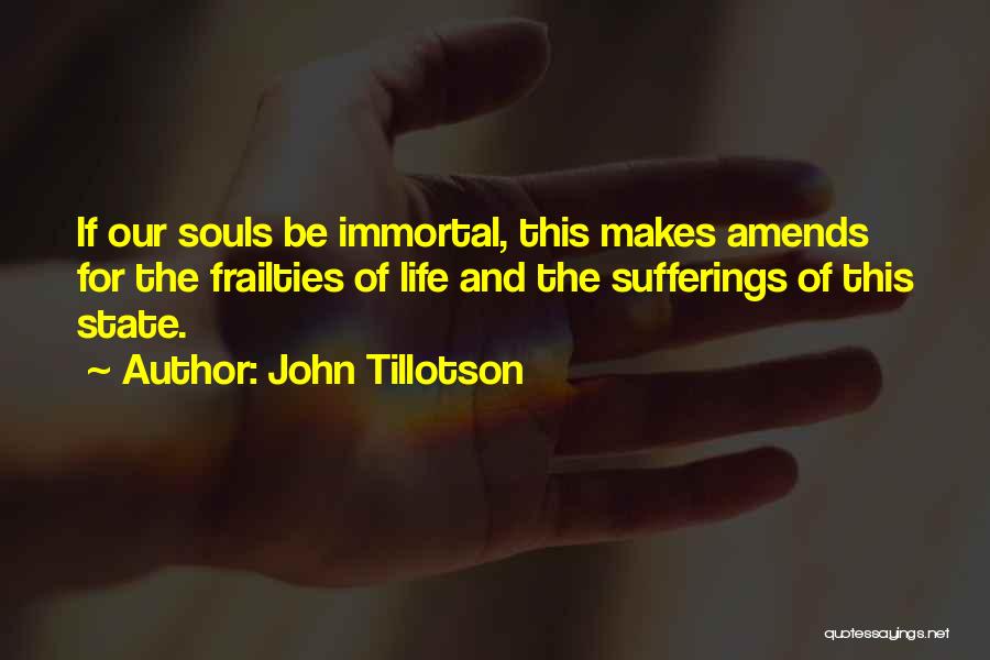 John Tillotson Quotes: If Our Souls Be Immortal, This Makes Amends For The Frailties Of Life And The Sufferings Of This State.