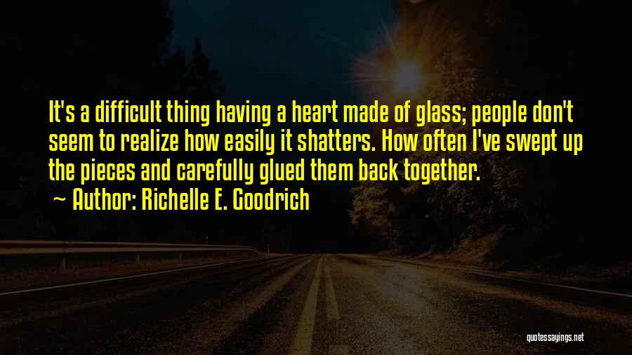 Richelle E. Goodrich Quotes: It's A Difficult Thing Having A Heart Made Of Glass; People Don't Seem To Realize How Easily It Shatters. How