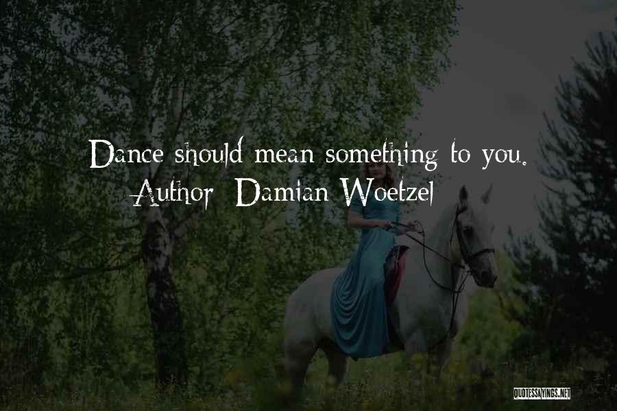 Damian Woetzel Quotes: Dance Should Mean Something To You.