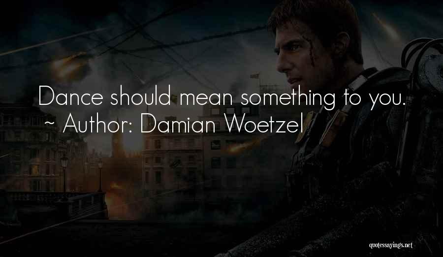 Damian Woetzel Quotes: Dance Should Mean Something To You.