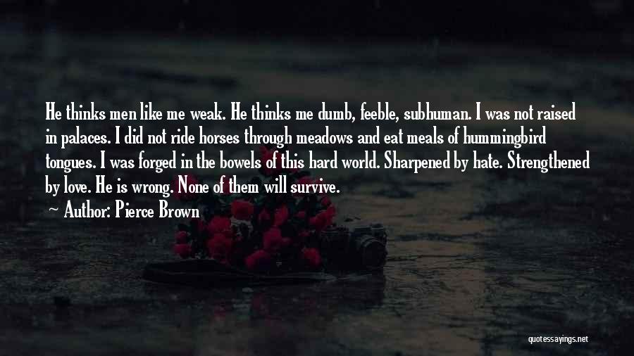 Pierce Brown Quotes: He Thinks Men Like Me Weak. He Thinks Me Dumb, Feeble, Subhuman. I Was Not Raised In Palaces. I Did
