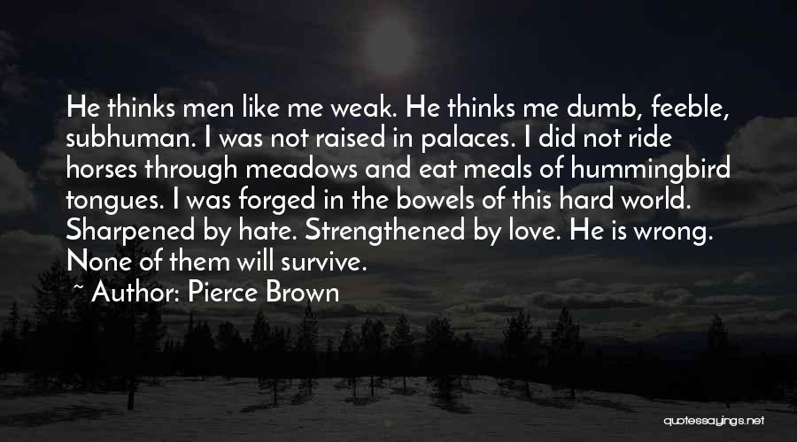 Pierce Brown Quotes: He Thinks Men Like Me Weak. He Thinks Me Dumb, Feeble, Subhuman. I Was Not Raised In Palaces. I Did