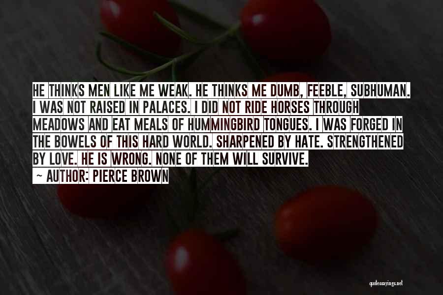 Pierce Brown Quotes: He Thinks Men Like Me Weak. He Thinks Me Dumb, Feeble, Subhuman. I Was Not Raised In Palaces. I Did