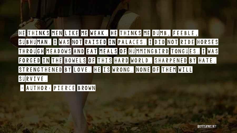 Pierce Brown Quotes: He Thinks Men Like Me Weak. He Thinks Me Dumb, Feeble, Subhuman. I Was Not Raised In Palaces. I Did