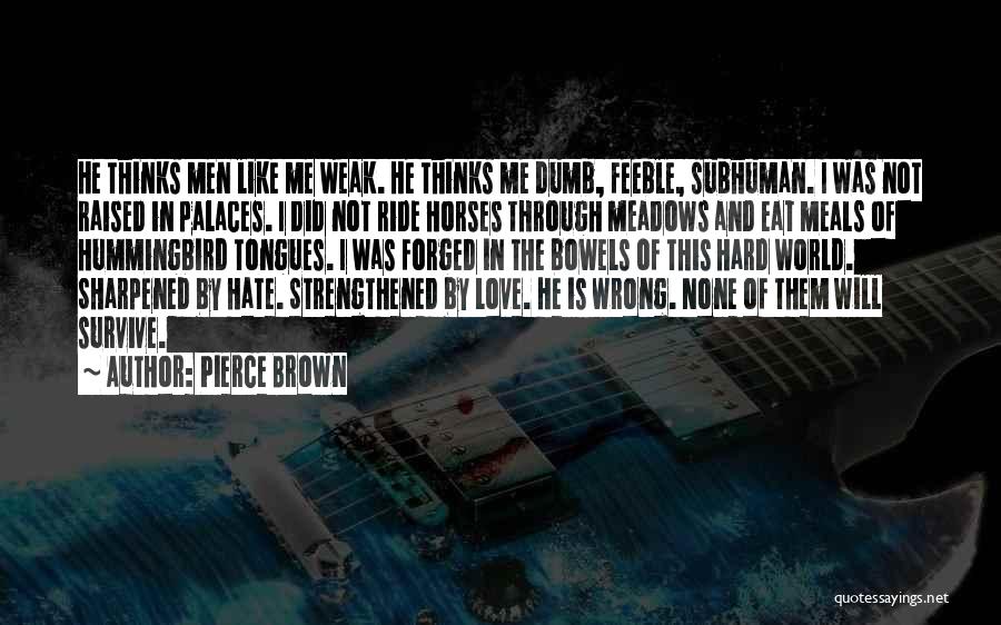 Pierce Brown Quotes: He Thinks Men Like Me Weak. He Thinks Me Dumb, Feeble, Subhuman. I Was Not Raised In Palaces. I Did