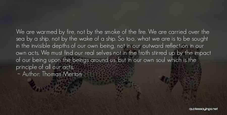 Thomas Merton Quotes: We Are Warmed By Fire, Not By The Smoke Of The Fire. We Are Carried Over The Sea By A