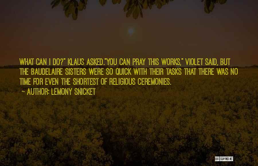 Lemony Snicket Quotes: What Can I Do? Klaus Asked.you Can Pray This Works, Violet Said, But The Baudelaire Sisters Were So Quick With
