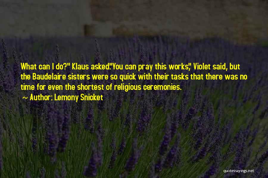 Lemony Snicket Quotes: What Can I Do? Klaus Asked.you Can Pray This Works, Violet Said, But The Baudelaire Sisters Were So Quick With