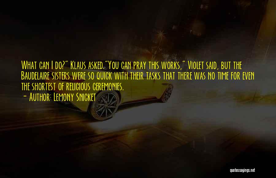 Lemony Snicket Quotes: What Can I Do? Klaus Asked.you Can Pray This Works, Violet Said, But The Baudelaire Sisters Were So Quick With