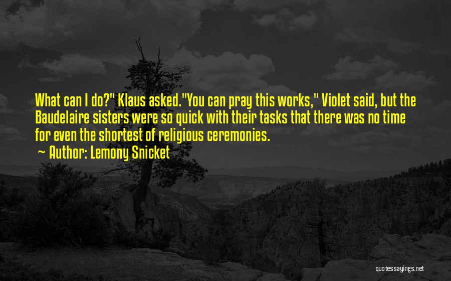 Lemony Snicket Quotes: What Can I Do? Klaus Asked.you Can Pray This Works, Violet Said, But The Baudelaire Sisters Were So Quick With