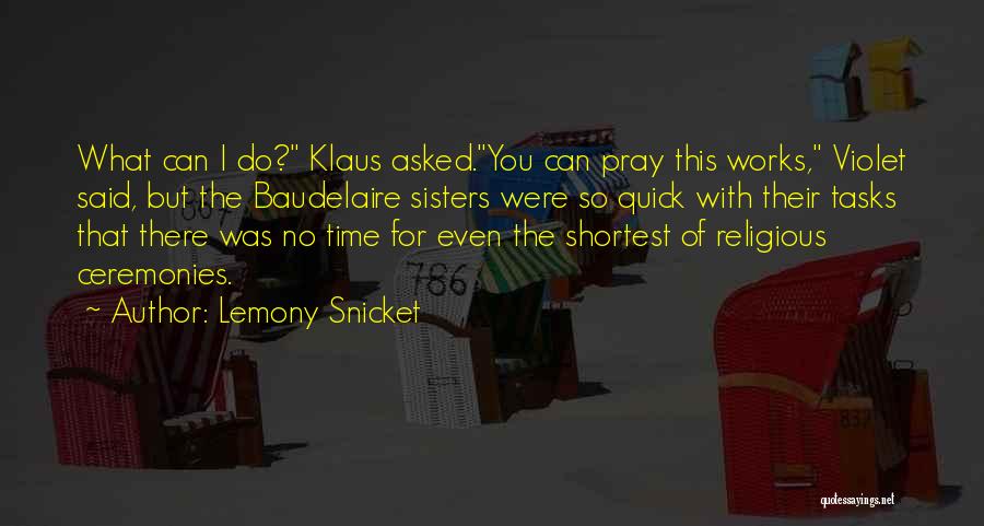 Lemony Snicket Quotes: What Can I Do? Klaus Asked.you Can Pray This Works, Violet Said, But The Baudelaire Sisters Were So Quick With