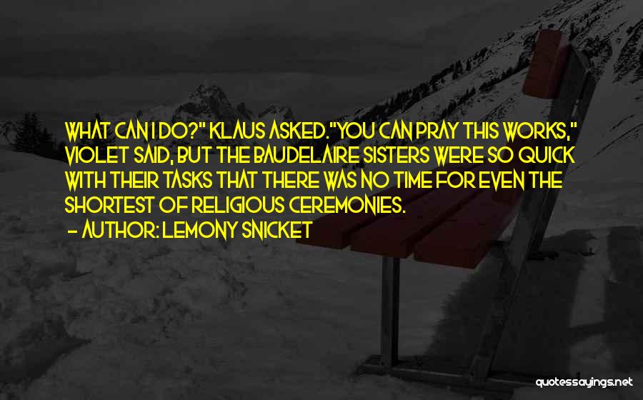Lemony Snicket Quotes: What Can I Do? Klaus Asked.you Can Pray This Works, Violet Said, But The Baudelaire Sisters Were So Quick With