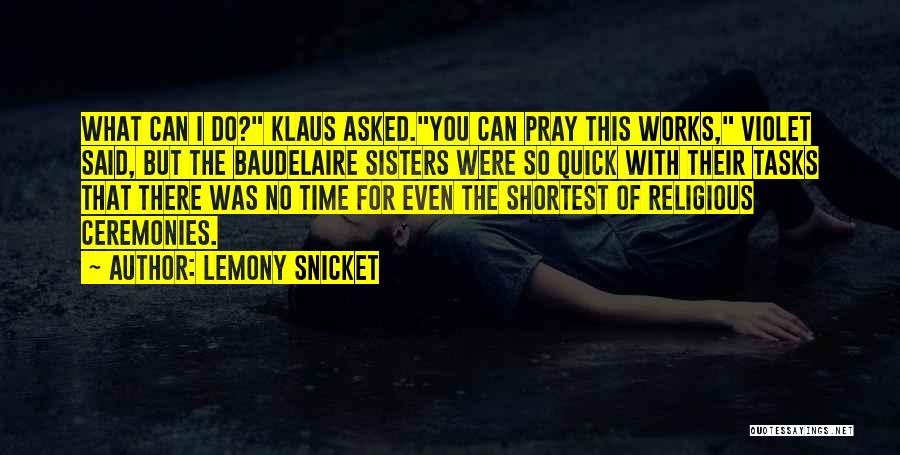 Lemony Snicket Quotes: What Can I Do? Klaus Asked.you Can Pray This Works, Violet Said, But The Baudelaire Sisters Were So Quick With
