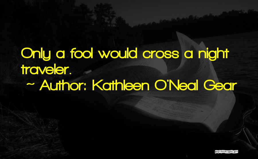 Kathleen O'Neal Gear Quotes: Only A Fool Would Cross A Night Traveler.