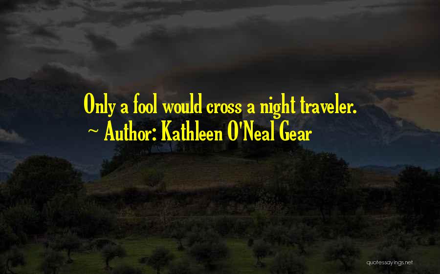 Kathleen O'Neal Gear Quotes: Only A Fool Would Cross A Night Traveler.