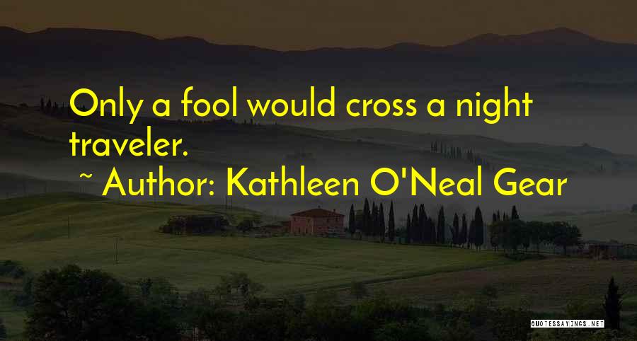 Kathleen O'Neal Gear Quotes: Only A Fool Would Cross A Night Traveler.